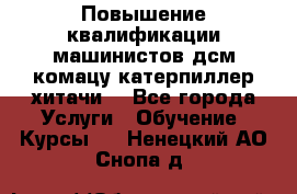 Повышение квалификации машинистов дсм комацу,катерпиллер,хитачи. - Все города Услуги » Обучение. Курсы   . Ненецкий АО,Снопа д.